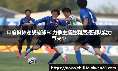 甲府枫林迎战琉球FC力争主场胜利展现球队实力与决心